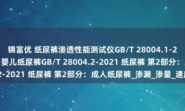 锦富优 纸尿裤渗透性能测试仪GB/T 28004.1-2021 纸尿裤 第1部分：婴儿纸尿裤GB/T 28004.2-2021 纸尿裤 第2部分：成人纸尿裤_渗漏_渗量_速度