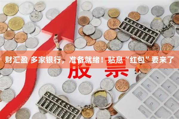 财汇盈 多家银行，准备就绪！贴息“红包”要来了