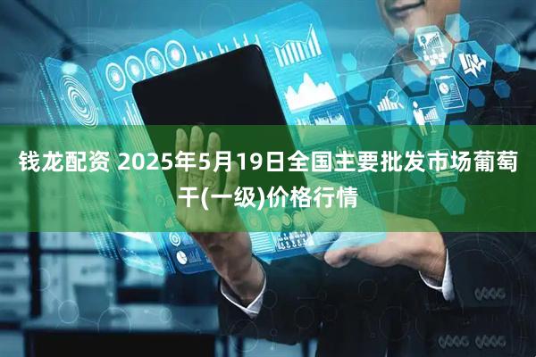 钱龙配资 2025年5月19日全国主要批发市场葡萄干(一级)价格行情