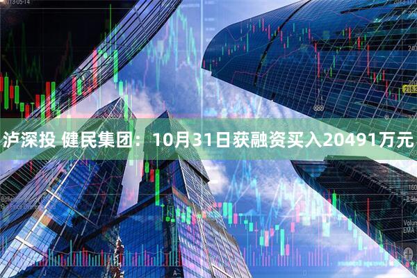 泸深投 健民集团：10月31日获融资买入20491万元